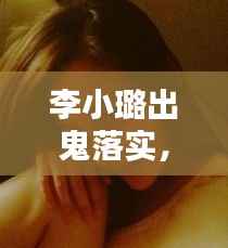 李小璐出鬼落实,李小璐w