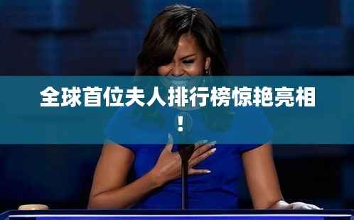 全球首位夫人排行榜惊艳亮相!