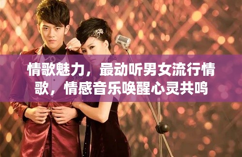 情歌魅力,最动听男女流行情歌,情感音乐唤醒心灵共鸣